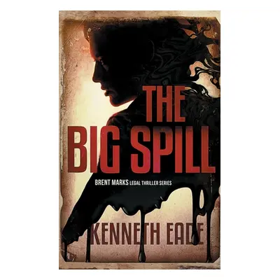 "The Big Spill (A Brent Marks Legal Thriller)" - "" ("Eade Kenneth")(Paperback)