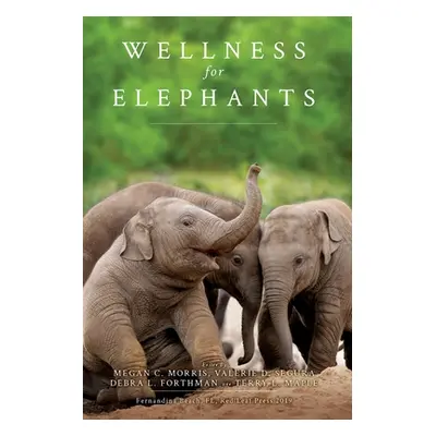 "Wellness for Elephants: Proceedings of the Jacksonville Workshop" - "" ("Morris Megan")(Paperba