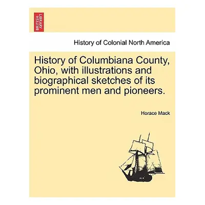 "History of Columbiana County, Ohio, with Illustrations and Biographical Sketches of Its Promine