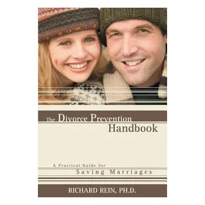 "The Divorce Prevention Handbook: A Practical Guide for Saving Marriages" - "" ("Rein Richard")(