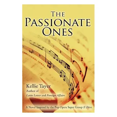 "The Passionate Ones: A Novel Inspired by the Pop Opera Super Group Il Divo" - "" ("Tayer Kellie