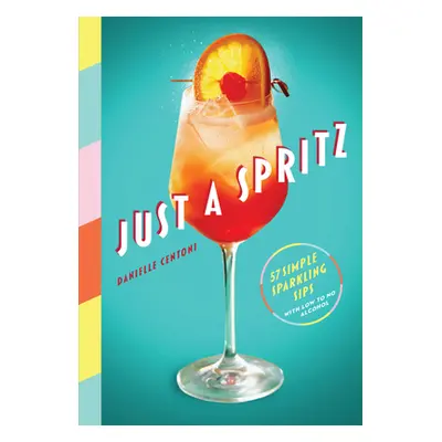 "Just a Spritz: 57 Simple Sparkling Sips with Low to No Alcohol" - "" ("Centoni Danielle")(Pevná