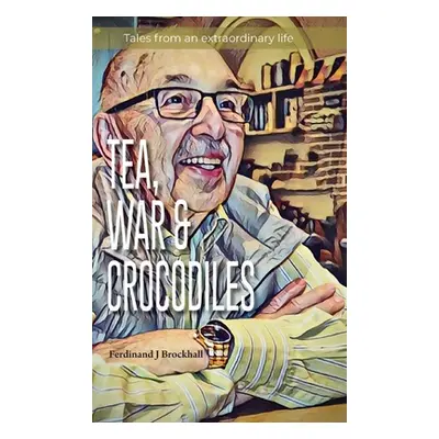 "Tea, War and Crocodiles: tales from an extraordinary life" - "" ("Brockhall Ferdinand J.")(Pevn