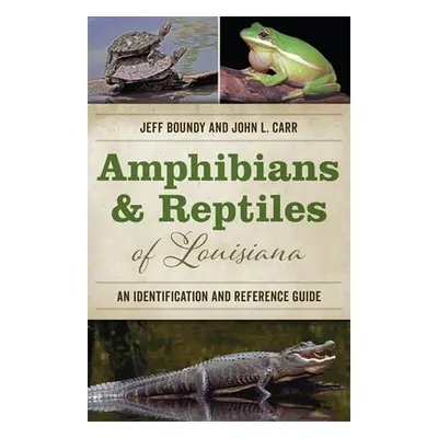 "Amphibians and Reptiles of Louisiana: An Identification and Reference Guide" - "" ("Boundy Jeff