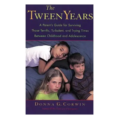 "The Tween Years: A Parent's Guide for Surviving Those Terrific, Turbulent, and Trying Times" - 