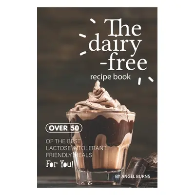 "The Dairy-Free Recipe Book: Over 50 of the Best Lactose Intolerant Friendly Meals for You!" - "