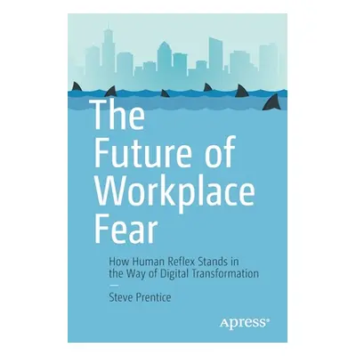 "The Future of Workplace Fear: How Human Reflex Stands in the Way of Digital Transformation" - "