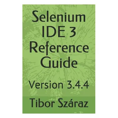 "Selenium Ide 3 Reference Guide: Version 3.4.4" - "" ("Szaraz Tibor")(Paperback)