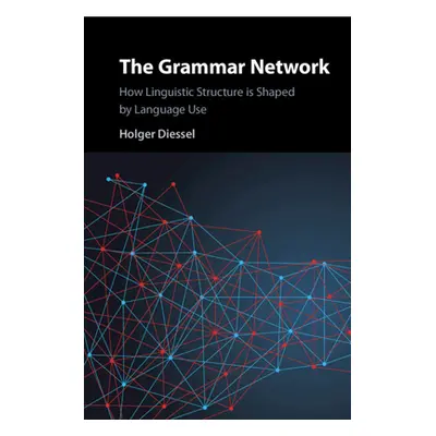 "The Grammar Network: How Linguistic Structure Is Shaped by Language Use" - "" ("Diessel Holger"