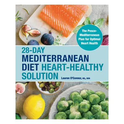 "28-Day Mediterranean Diet Heart-Healthy Solution: The Pesco-Mediterranean Plan for Optimal Hear