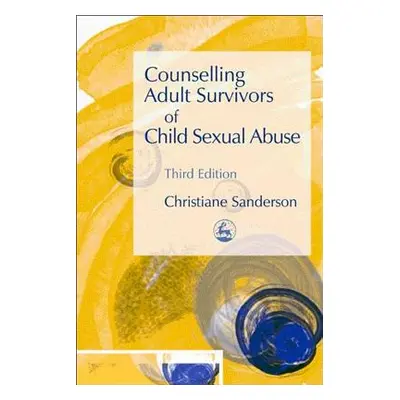 "Counselling Adult Survivors of Child Sexual Abuse: Third Edition" - "" ("Sanderson Christiane")