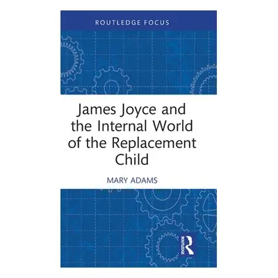 "James Joyce and the Internal World of the Replacement Child" - "" ("Adams Mary")(Pevná vazba)