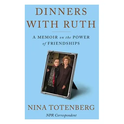 "Dinners with Ruth: A Memoir on the Power of Friendships" - "" ("Totenberg Nina")(Pevná vazba)