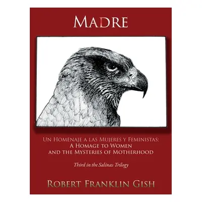 "Madre: A Homage to Women and the Mysteries of Motherhood" - "" ("Gish Robert Franklin")(Paperba