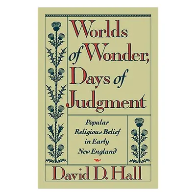 "Worlds of Wonder, Days of Judgment: Popular Religious Belief in Early New England" - "" ("Hall 