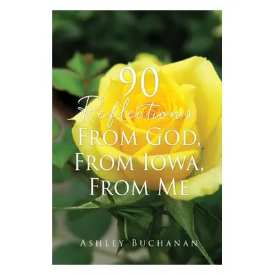 "90 Reflections From God, From Iowa, From Me" - "" ("Buchanan Ashley")(Paperback)