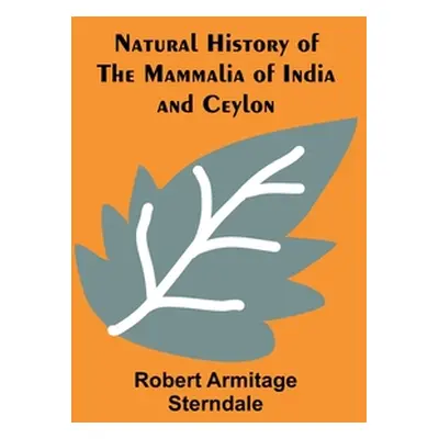 "Natural History of the Mammalia of India and Ceylon" - "" ("Armitage Sterndale Robert")(Paperba