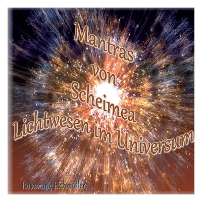 "Mantras von Scheimea Lichtwesen im Universum" - "" ("Eichmller Rosemarie")(Paperback)