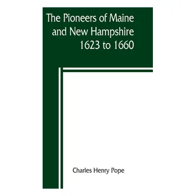 "The pioneers of Maine and New Hampshire, 1623 to 1660; a descriptive list, drawn from records o