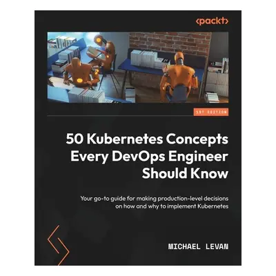 "50 Kubernetes Concepts Every DevOps Engineer Should Know: Your go-to guide for making productio