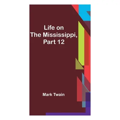 "Life on the Mississippi, Part 12" - "" ("Twain Mark")(Paperback)