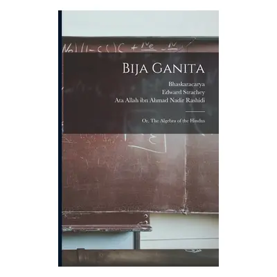 "Bija Ganita: or, The Algebra of the Hindus" - "" ("Bhaskaracarya B. 1114")(Paperback)