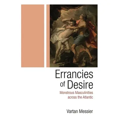 "Errancies of Desire: Monstrous Masculinities Across the Atlantic" - "" ("Messier Vartan P.")(Pa