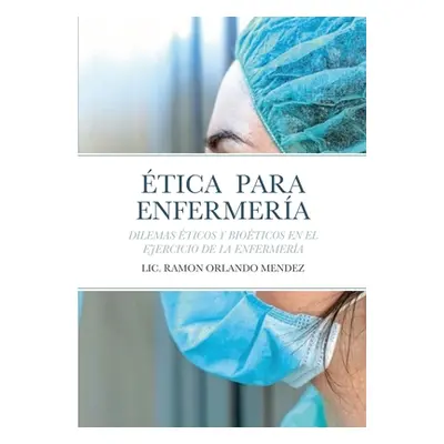 "tica Para Enfermera: Dilemas ticos Y Bioticos En El Ejercicio de la Enfermera" - "" ("Mendez Ra