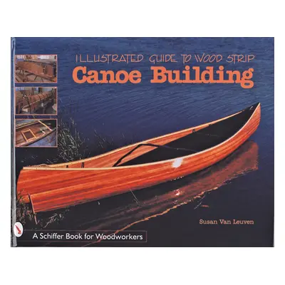 "Illustrated Guide to Wood Strip Canoe Building" - "" ("Van Leuven Susan")(Paperback)