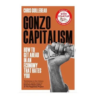 "Gonzo Capitalism" - "How to Make Money in an Economy that Hates You" ("Guillebeau Chris")(Pevná