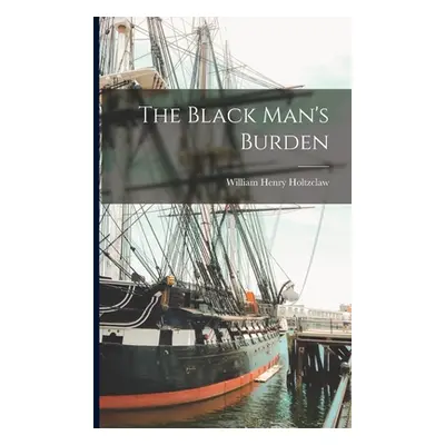 "The Black Man's Burden" - "" ("Holtzclaw William Henry")(Paperback)