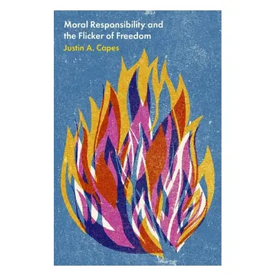 "Moral Responsibility and the Flicker of Freedom" - "" ("Capes Justin A.")(Pevná vazba)