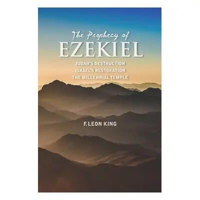 "The Prophecy of Ezekiel: Judah's Destruction, Israel's Restoration and The Millennial Temple" -