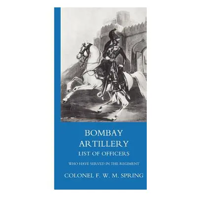 "Bombay Artillery List of Officers" - "" ("Colonel Frederick William MacKenzie Spri")(Paperback)