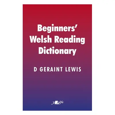 "Beginners' Welsh Reading Dictionary: Common Welsh Words with Mutated and Other Forms, Especiall