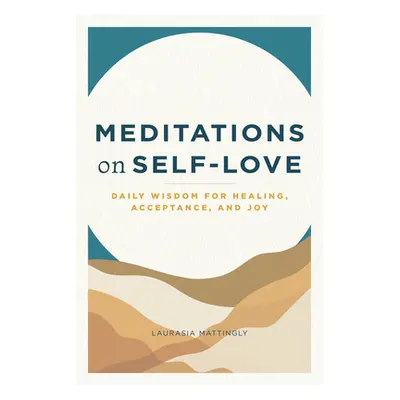 "Meditations on Self-Love: Daily Wisdom for Healing, Acceptance, and Joy" - "" ("Mattingly Laura