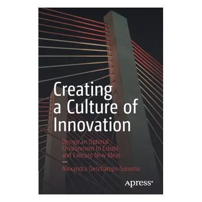 "Creating a Culture of Innovation: Design an Optimal Environment to Create and Execute New Ideas