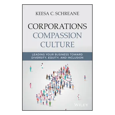 "Corporations Compassion Culture: Leading Your Business Toward Diversity, Equity, and Inclusion"