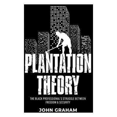 "Plantation Theory: The Black Professional's Struggle Between Freedom and Security" - "" ("Graha