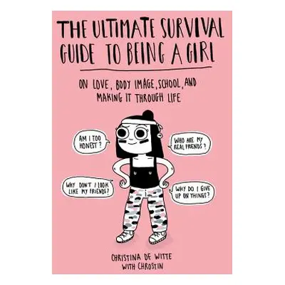 "The Ultimate Survival Guide to Being a Girl: On Love, Body Image, School, and Making It Through