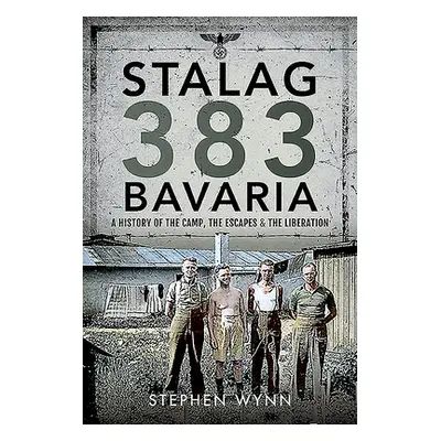 "Stalag 383 Bavaria: A History of the Camp, the Escapes and the Liberation" - "" ("Wynn Stephen"