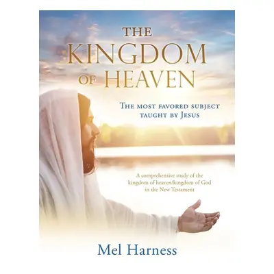 "The Kingdom of Heaven: The most favored subject taught by Jesus A comprehensive study of the ki