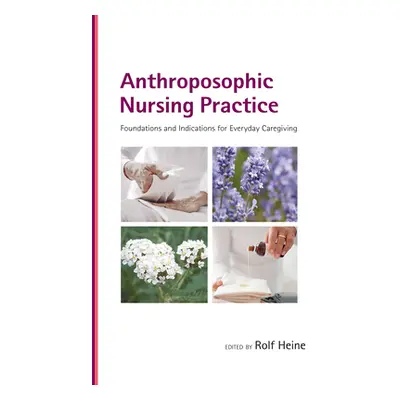 "Anthroposophic Nursing Practice: Foundations and Indications for Everyday Caregiving" - "" ("He