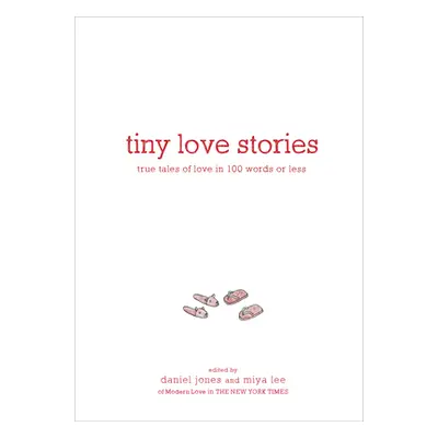 "Tiny Love Stories: True Tales of Love in 100 Words or Less" - "" ("Jones Daniel")(Pevná vazba)