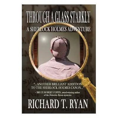 "Through A Glass Starkly: A Sherlock Holmes Adventure" - "" ("Ryan Richard T.")(Pevná vazba)