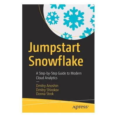 "Jumpstart Snowflake: A Step-By-Step Guide to Modern Cloud Analytics" - "" ("Anoshin Dmitry")(Pa