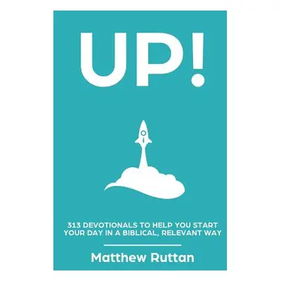 "Up: 313 devotionals to help you start your day in a biblical, relevant way" - "" ("Ruttan Matth