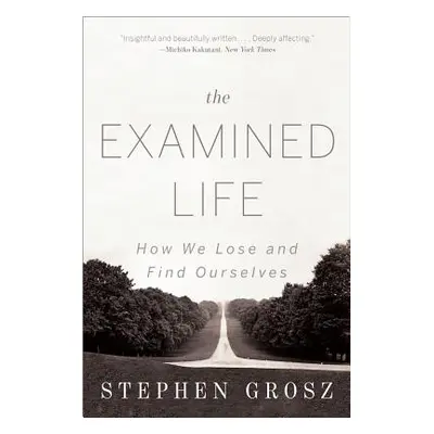 "The Examined Life: How We Lose and Find Ourselves" - "" ("Grosz Stephen")(Paperback)