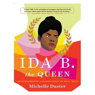 "Ida B. the Queen: The Extraordinary Life and Legacy of Ida B. Wells" - "" ("Duster Michelle")(P