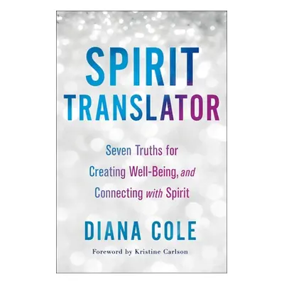 "Spirit Translator: Seven Truths for Creating Well-Being and Connecting with Spirit" - "" ("Cole